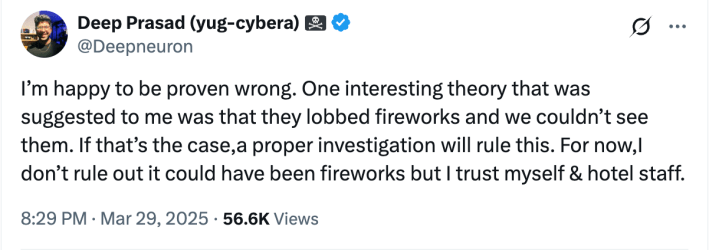 A tweet from GenMat CEO Deep Prasad reading, "I'm happy to be proven wrong. One interesting theory that was suggested to me was that they lobbed fireworks and we couldn't see them. If that's the case, a proper investigation will rule this. For now, I don't rule out it could have been fireworks but I trust myself & hotel staff."